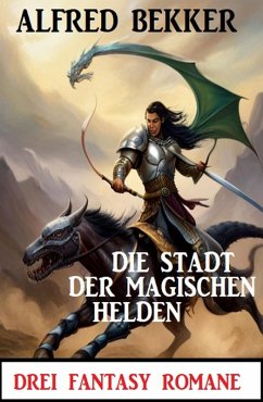 Die Stadt der magischen Helden: Drei Fantasy Romane (eBook, ePUB) - Bekker, Alfred