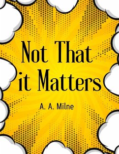 Not That it Matters - A. A. Milne