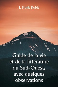 Guide de la vie et de la littérature du Sud-Ouest, avec quelques observations - Dobie, J. Frank