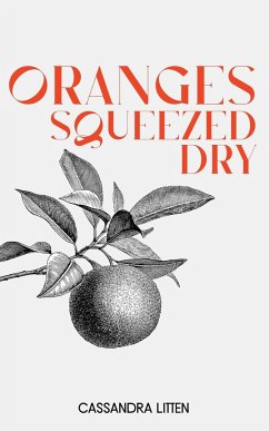 Oranges Squeezed Dry - Litten, Cassandra