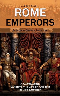 Rome Emperors: An Enthralling Overview of Imperial Rome (A Captivating Guide to the Life of Ancient Rome's Emperor) - Taub, Gene