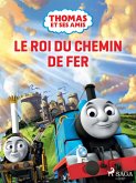 Thomas et ses amis - Le Roi du chemin de fer (eBook, ePUB)