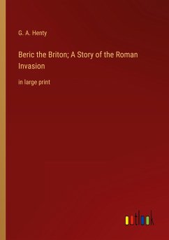 Beric the Briton; A Story of the Roman Invasion - Henty, G. A.