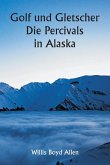 Golf und Gletscher Die Percivals in Alaska