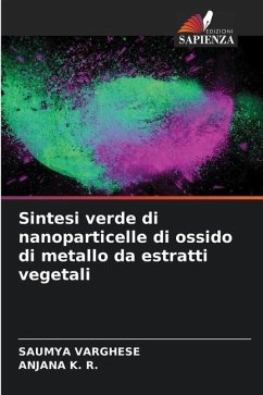 Sintesi verde di nanoparticelle di ossido di metallo da estratti vegetali - Varghese, Saumya;K. R., Anjana
