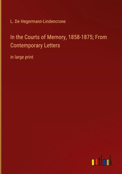 In the Courts of Memory, 1858-1875; From Contemporary Letters - De Hegermann-Lindencrone, L.