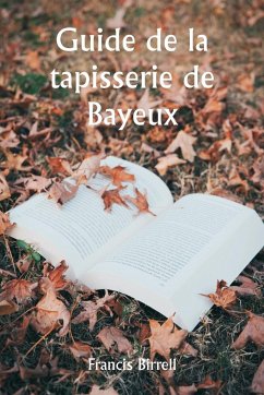 Guide de la tapisserie de Bayeux - Birrell, Francis