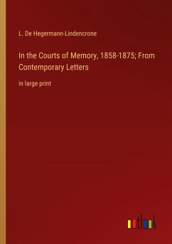 In the Courts of Memory, 1858-1875; From Contemporary Letters - De Hegermann-Lindencrone, L.