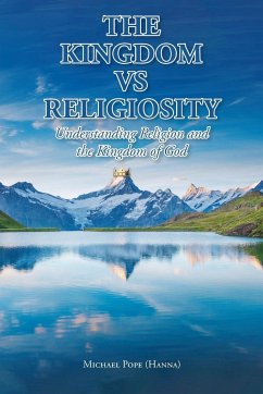 The Kingdom vs Religiosity Understanding Religion and the Kingdom of God - (Hanna), Michael Pope