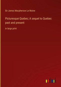 Picturesque Quebec; A sequel to Quebec past and present