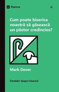 Cum poate biserica noastra sa gaseasca un pastor credincios? (How Can Our Church Find a Faithful Pastor?) (Romanian) (eBook, ePUB) - Dever, Mark