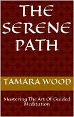 The Serene Path: Mastering The Art Of Guided Meditation (eBook, ePUB) - Wood, Tamara