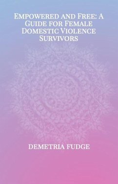 Empowered And Free: A Guide For Female Domestic Violence Survivors (eBook, ePUB) - Fudge, Demetria
