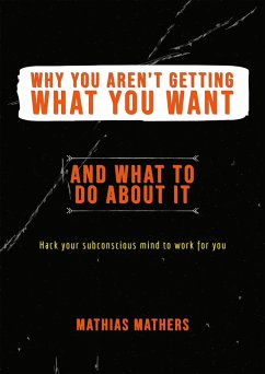 Why You Aren't Getting What You Want - And What To Do About It (eBook, ePUB) - Mathers, Mathias