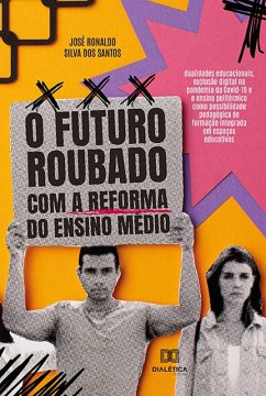 O futuro roubado com a reforma do Ensino Médio (eBook, ePUB) - Santos, José Ronaldo Silva dos