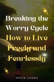 Breaking the Worry Cycle: How to Live Freely and Fearlessly (eBook, ePUB)