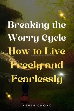 Cover Breaking the Worry Cycle: How to Live Freely and Fearlessly (eBook, ePUB)