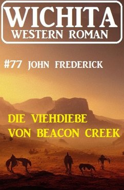 Die Viehdiebe von Beacon Creek: Wichita Western Roman 77 (eBook, ePUB) - Frederick, John