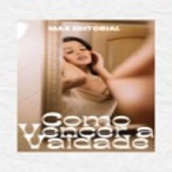 Como Vencer a Vaidade (eBook, ePUB) - Editorial, Max