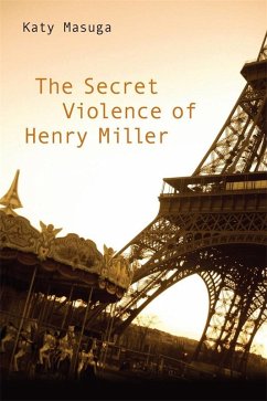 The Secret Violence of Henry Miller (eBook, PDF) - Masuga, Katy