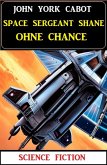 Space Sergeant Shane ohne Chance: Science Fiction (eBook, ePUB)