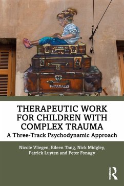 Therapeutic Work for Children with Complex Trauma (eBook, ePUB) - Vliegen, Nicole; Tang, Eileen; Midgley, Nick; Luyten, Patrick; Fonagy, Peter