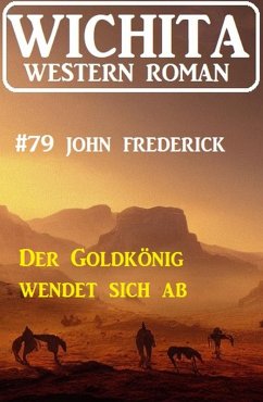 Der Goldkönig wendet sich ab: Wichita Western Roman 79 (eBook, ePUB) - Frederick, John