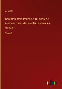 Chrestomathie francaise; Ou choix de morceaux tires des meilleurs écrivains francais - Vinet, A.