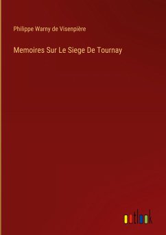 Memoires Sur Le Siege De Tournay - Visenpière, Philippe Warny de