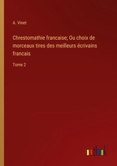 Chrestomathie francaise; Ou choix de morceaux tires des meilleurs écrivains francais