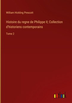 Histoire du regne de Philippe II; Collection d'historiens contemporains - Prescott, William Hickling