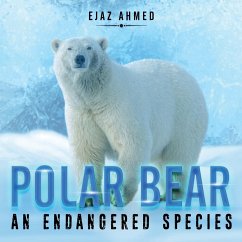 Polar Bear: An Endangered Species - Ahmed, Ejaz