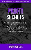 Profit Secrets: Unlocking the Secrets to 2x Your Business Profits, Cut Your Workload in Half, and Achieve True Alignment with Your Life's Purpose (eBook, ePUB)