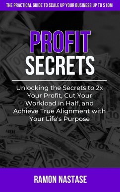 Cover Profit Secrets: Unlocking the Secrets to 2x Your Business Profits, Cut Your Workload in Half, and Achieve True Alignment with Your Life's Purpose (eBook, ePUB)