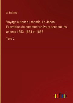 Voyage autour du monde. Le Japon; Expedition du commodore Perry pendant les annees 1853, 1854 et 1855