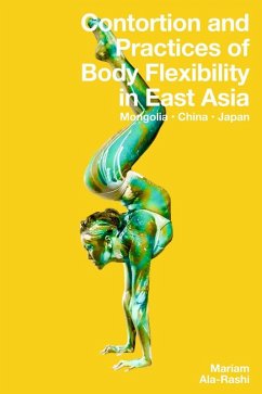 Contortion and Practices of Body Flexibility in East Asia: Mongolia, China, Japan (eBook, ePUB) - Ala-Rashi, Mariam