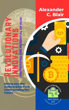 Revolutionary Innovations: Harnessing the Potential of PoW: Diving Into the Cutting-Edge PoW Coins Shaping the Future (Trailblazers of the Blockchain: Unleashing the Power of PoW, #2) (eBook, ePUB) - Blair, Alexander C.