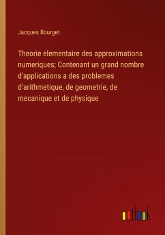 Theorie elementaire des approximations numeriques; Contenant un grand nombre d'applications a des problemes d'arithmetique, de geometrie, de mecanique et de physique