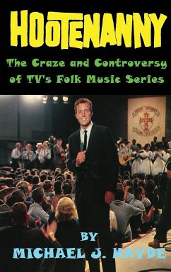 Hootenanny - The Craze and Controversy of TV's Folk Music Series (hardback) - Hayde, Michael J.