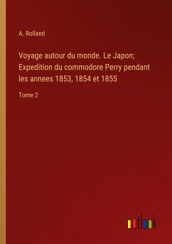 Voyage autour du monde. Le Japon; Expedition du commodore Perry pendant les annees 1853, 1854 et 1855