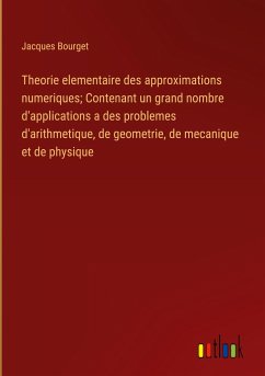 Theorie elementaire des approximations numeriques; Contenant un grand nombre d'applications a des problemes d'arithmetique, de geometrie, de mecanique et de physique