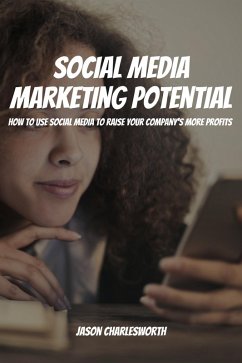 Social Media Marketing Potential! How to Use Social Media to Raise Your Company's More Profits (eBook, ePUB) - Charlesworth, Jason
