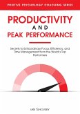 Productivity and Peak Performance: Secrets to Extraordinary Focus, Efficiency, and Time Management from the World's Top Performers (Positive Psychology Coaching Series) (eBook, ePUB)