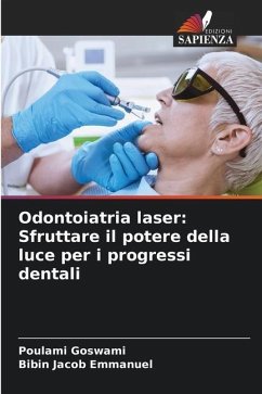 Odontoiatria laser: Sfruttare il potere della luce per i progressi dentali - Goswami, Poulami;Emmanuel, Bibin Jacob