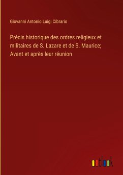 Précis historique des ordres religieux et militaires de S. Lazare et de S. Maurice; Avant et après leur réunion