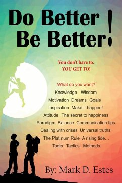 Do Better! Be Better! You Don't Have To. YOU GET TO! - Estes, Mark D.