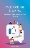 Facebook for Business - A Beginner's Guide to Growing Your Followers (eBook, ePUB)