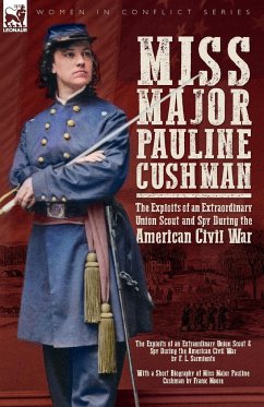 Miss Major Pauline Cushman - The Exploits of an Extraordinary Union Scout and Spy During the American Civil War by F. L. Sarmiento - Sarmiento, F L; Moore, Frank
