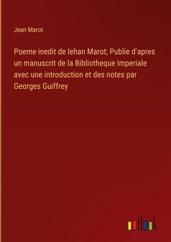 Poeme inedit de Iehan Marot; Publie d'apres un manuscrit de la Bibliotheque Imperiale avec une introduction et des notes par Georges Guiffrey