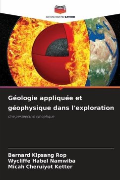 Géologie appliquée et géophysique dans l'exploration - KIpsang Rop, Bernard;Habel Namwiba, Wycliffe;Cheruiyot Ketter, Micah